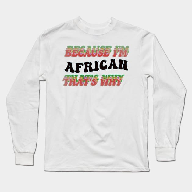 BECAUSE I AM AFRICAN - THAT'S WHY Long Sleeve T-Shirt by elSALMA